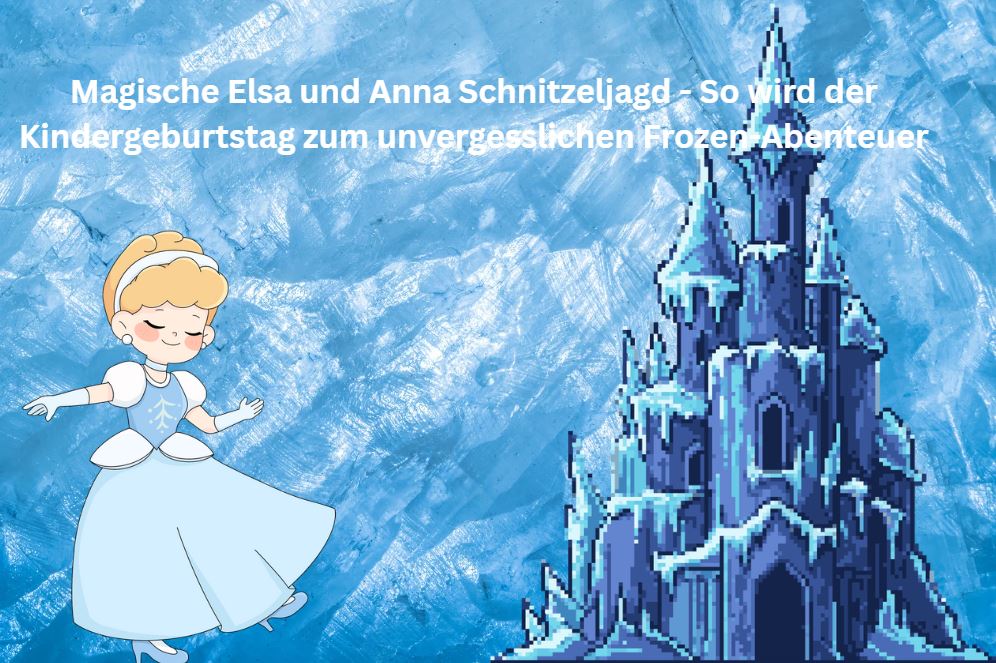 Die perfekte Kindergeburtstag Planung: Elsa und Anna Schnitzeljagd für kleine Eisköniginnen und Prinzen
