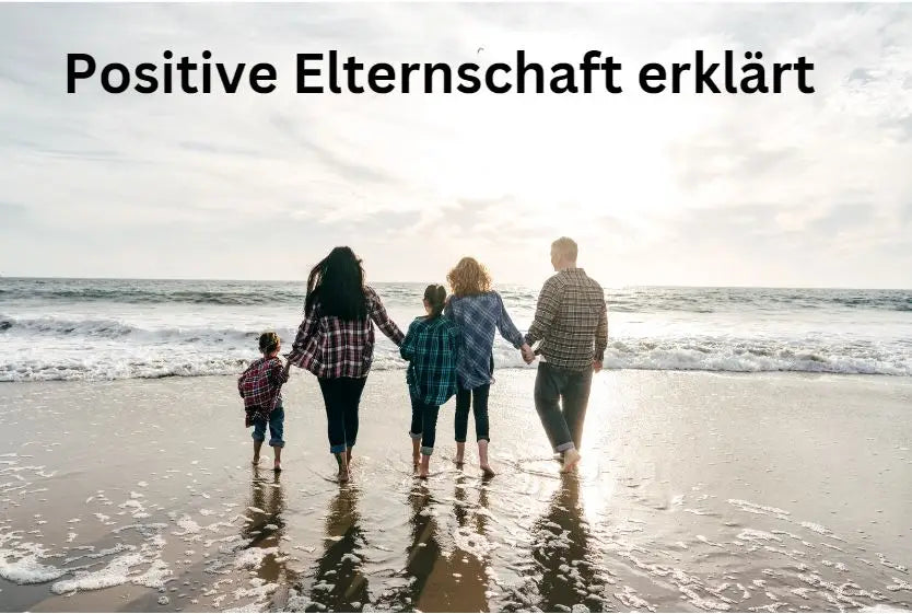 Positive Elternschaft erklärt: Tipps für liebevolles und unterstützendes Familienleben