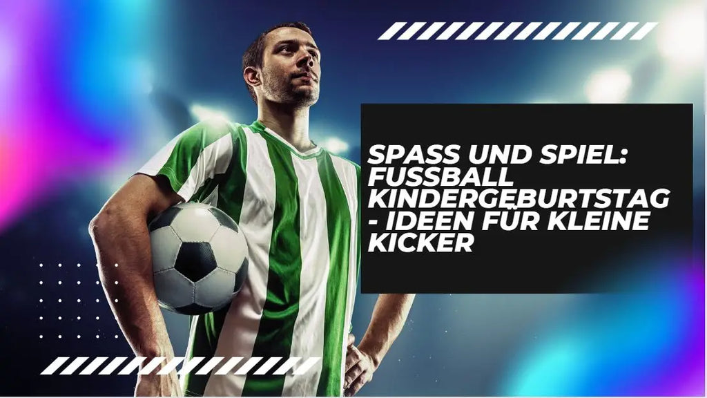Spaß und Spiel: Fussball Kindergeburtstag - Ideen für kleine Kicker
