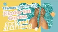 Wasserspielzeug für Kinder im Garten: Spaß und Abkühlung für heiße Tage - schnitzeljagd-kinder